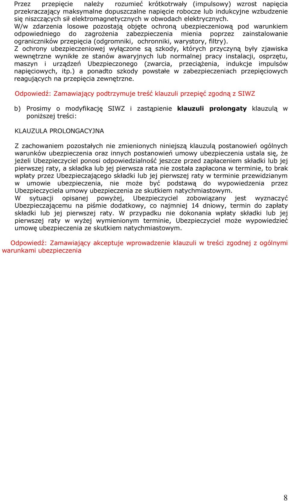 W/w zdarzenia losowe pozostają objęte ochroną ubezpieczeniową pod warunkiem odpowiedniego do zagrożenia zabezpieczenia mienia poprzez zainstalowanie ograniczników przepięcia (odgromniki, ochronniki,