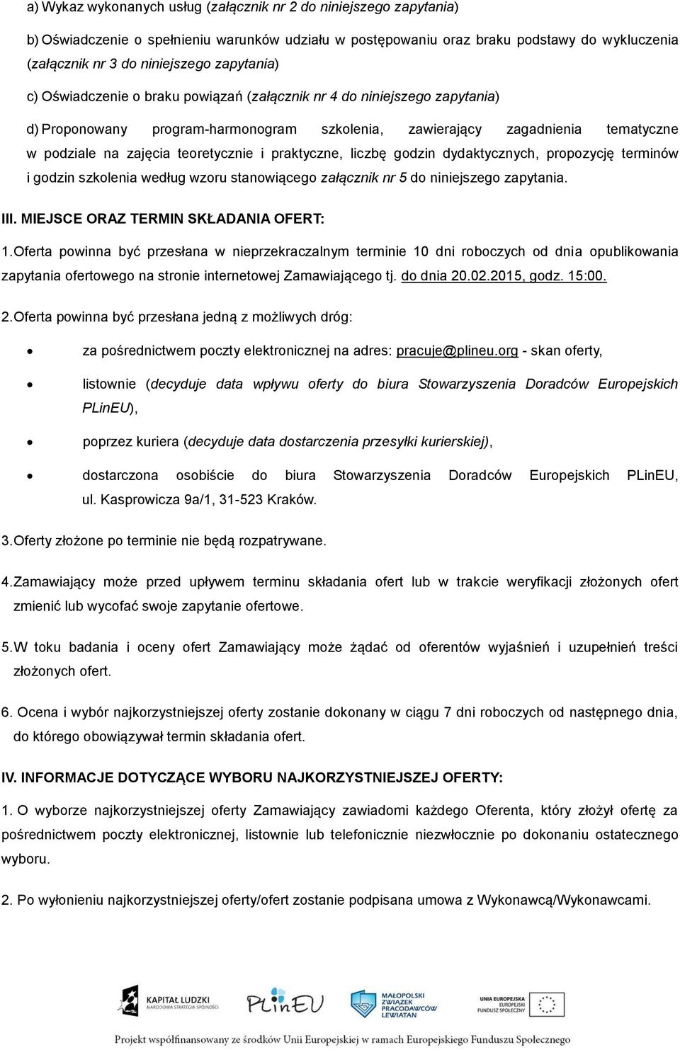 teoretycznie i praktyczne, liczbę godzin dydaktycznych, propozycję terminów i godzin szkolenia według wzoru stanowiącego załącznik nr 5 do niniejszego zapytania. III.