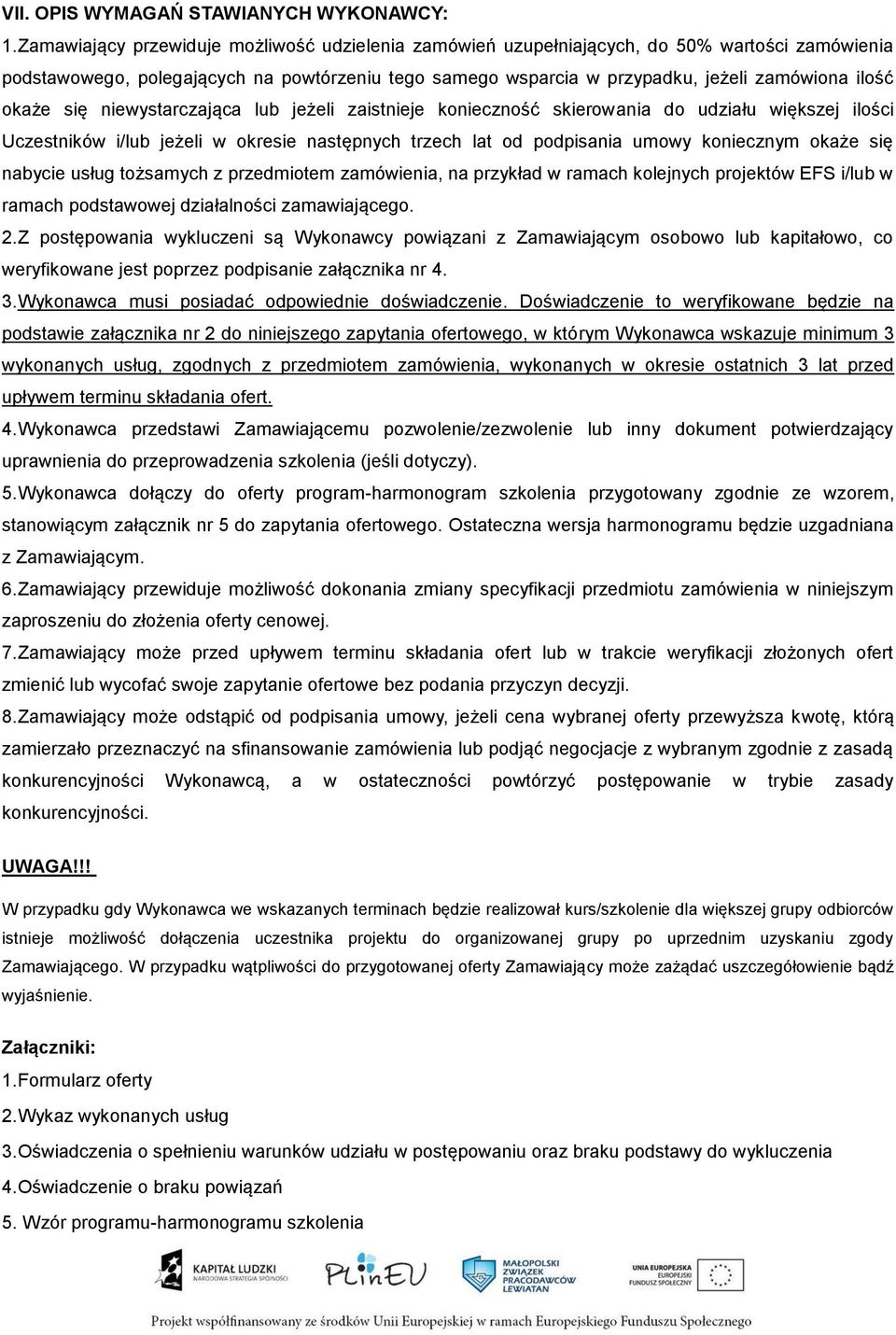 okaże się niewystarczająca lub jeżeli zaistnieje konieczność skierowania do udziału większej ilości Uczestników i/lub jeżeli w okresie następnych trzech lat od podpisania umowy koniecznym okaże się