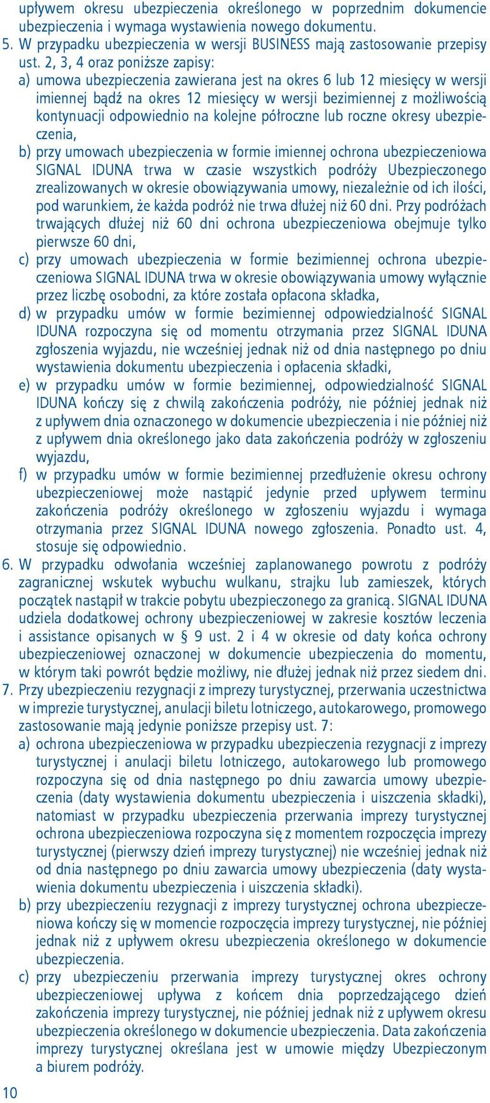 na kolejne półroczne lub roczne okresy ubezpieczenia, b) przy umowach ubezpieczenia w formie imiennej ochrona ubez pieczeniowa SIGNAL IDUNA trwa w czasie wszystkich podróży Ubezpieczonego