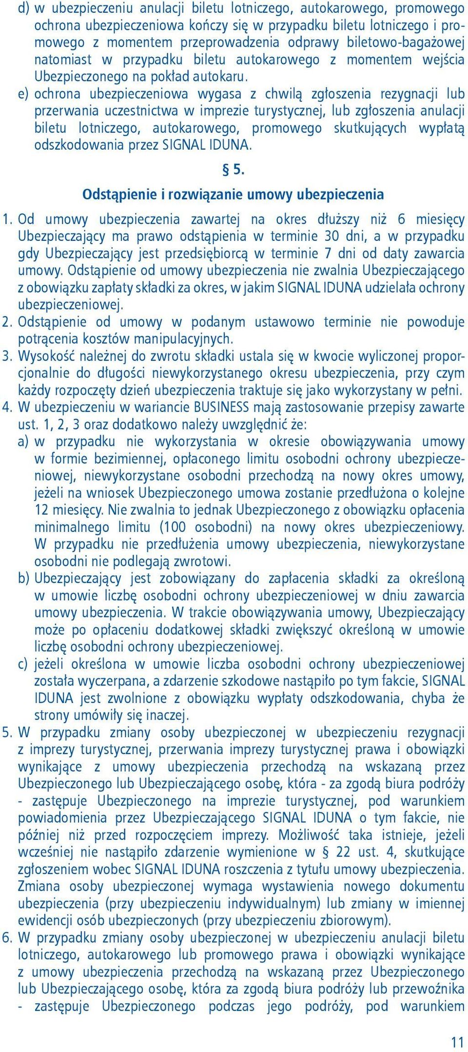 e) ochrona ubezpieczeniowa wygasa z chwilą zgłoszenia rezygnacji lub przerwania uczestnictwa w imprezie turystycznej, lub zgłoszenia anulacji biletu lotniczego, autokarowego, promowego skutkujących