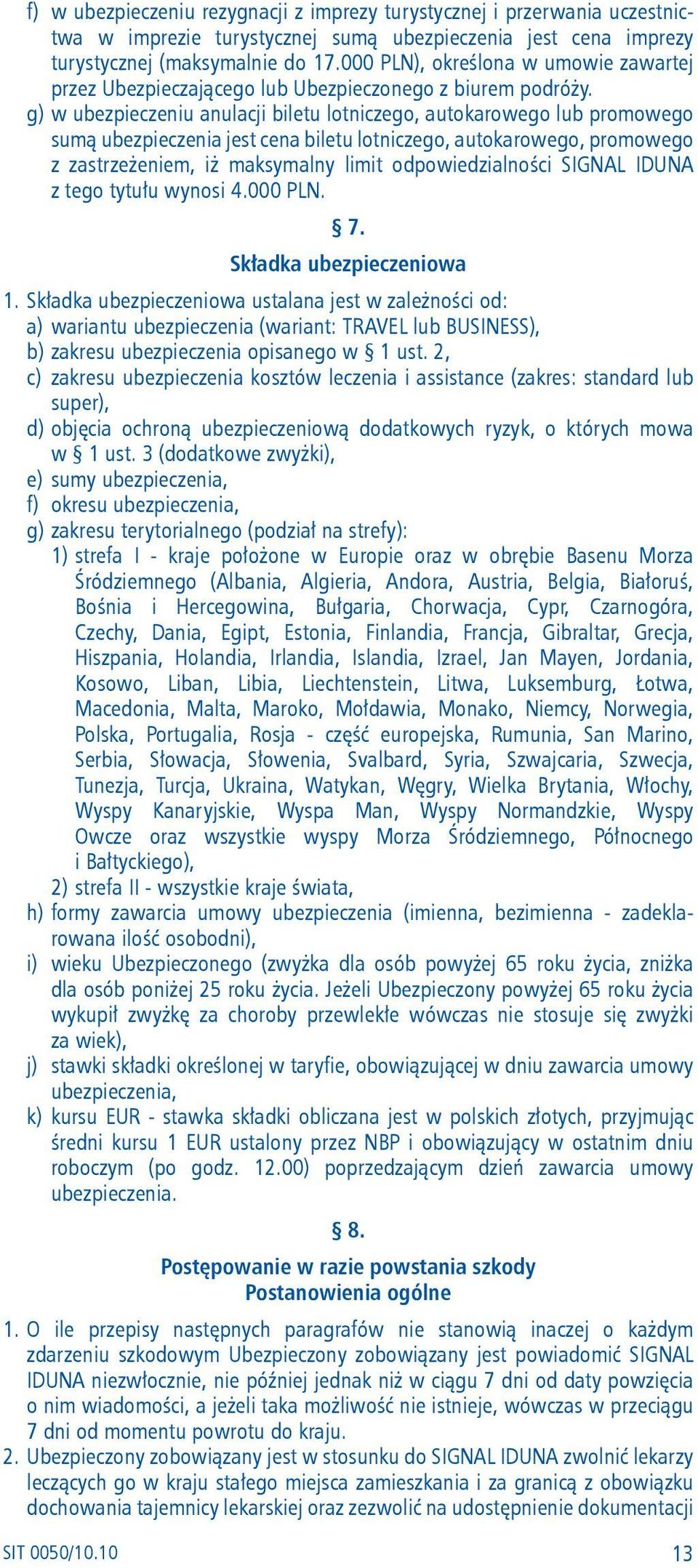 g) w ubezpieczeniu anulacji biletu lotniczego, autokarowego lub promowego sumą ubezpieczenia jest cena biletu lotniczego, autokarowego, promowego z zastrzeżeniem, iż maksymalny limit