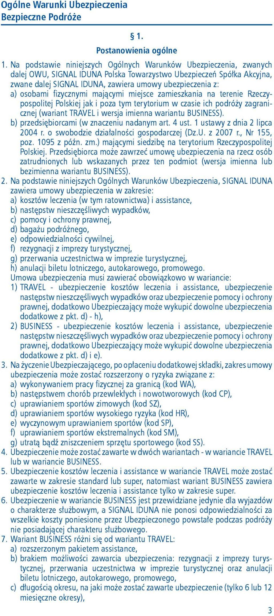 osobami fizycznymi mającymi miejsce zamieszkania na terenie Rzeczypospolitej Polskiej jak i poza tym terytorium w czasie ich podróży zagranicznej (wariant TRAVEL i wersja imienna wariantu BUSINESS).