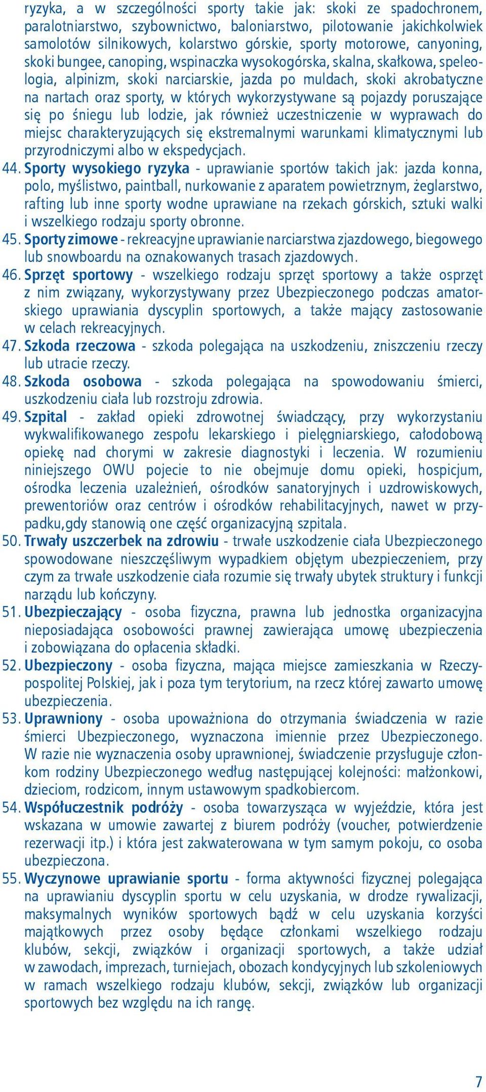 wykorzystywane są pojazdy poruszające się po śniegu lub lodzie, jak również uczestniczenie w wyprawach do miejsc charakteryzujących się ekstremalnymi warunkami klimatycznymi lub przyrodniczymi albo w