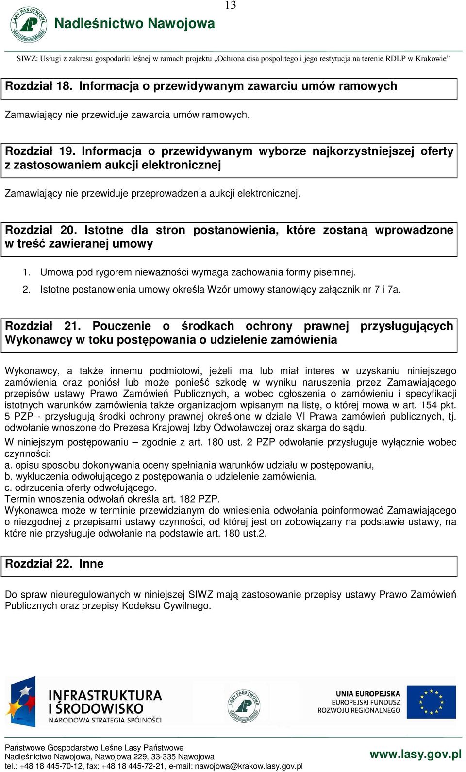 Istotne dla stron postanowienia, które zostaną wprowadzone w treść zawieranej umowy 1. Umowa pod rygorem nieważności wymaga zachowania formy pisemnej. 2.