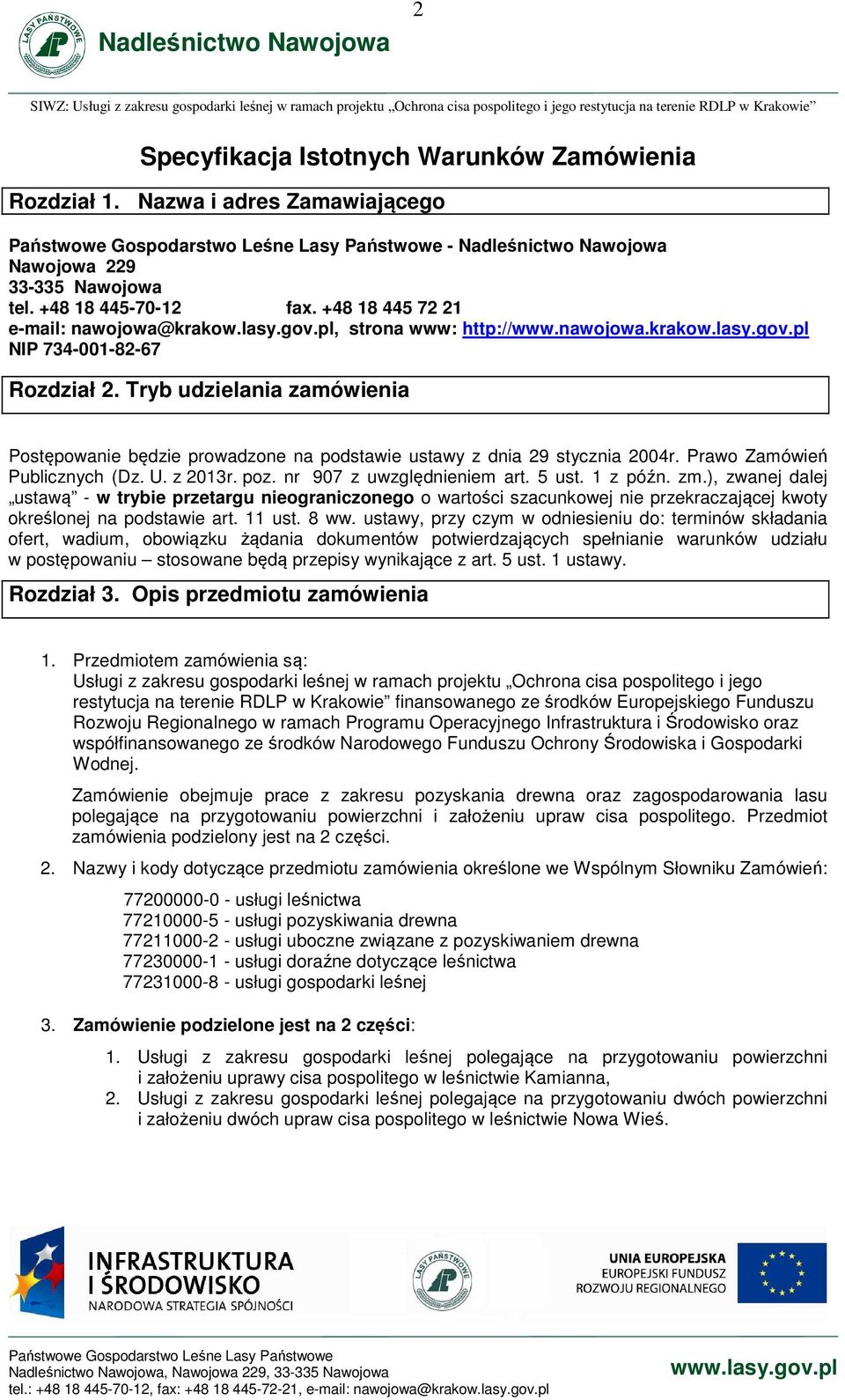 Tryb udzielania zamówienia Postępowanie będzie prowadzone na podstawie ustawy z dnia 29 stycznia 2004r. Prawo Zamówień Publicznych (Dz. U. z 2013r. poz. nr 907 z uwzględnieniem art. 5 ust. 1 z późn.