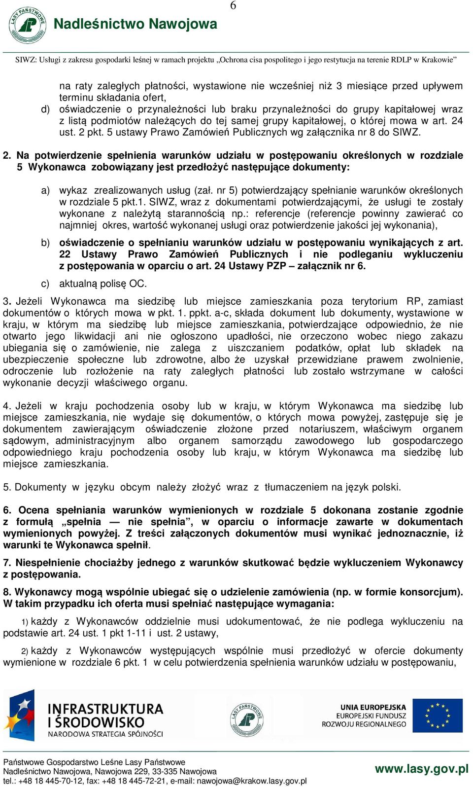 ust. 2 pkt. 5 ustawy Prawo Zamówień Publicznych wg załącznika nr 8 do SIWZ. 2. Na potwierdzenie spełnienia warunków udziału w postępowaniu określonych w rozdziale 5 Wykonawca zobowiązany jest przedłożyć następujące dokumenty: a) wykaz zrealizowanych usług (zał.