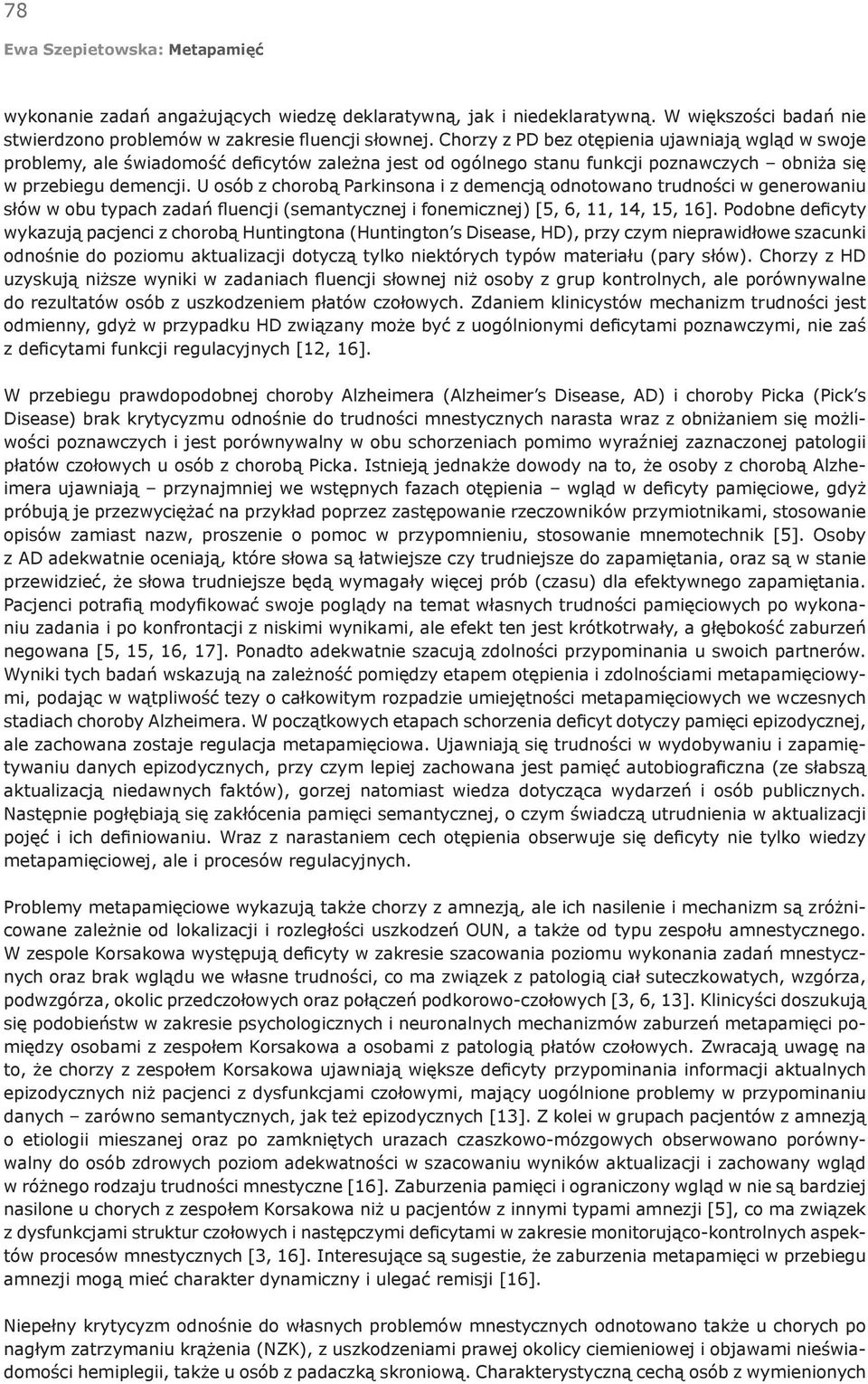 U osób z chorobą Parkinsona i z demencją odnotowano trudności w generowaniu słów w obu typach zadań fluencji (semantycznej i fonemicznej) [5, 6, 11, 14, 15, 16].