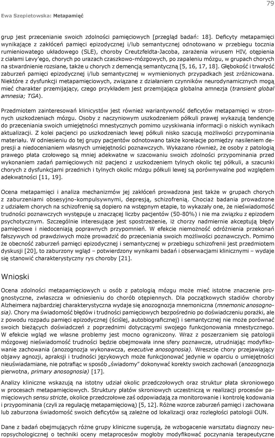 otępienia z ciałami Levy ego, chorych po urazach czaszkowo-mózgowych, po zapaleniu mózgu, w grupach chorych na stwardnienie rozsiane, także u chorych z demencją semantyczną [5, 16, 17, 18].