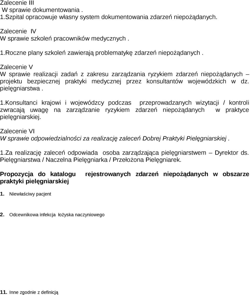 Konsultanci krajowi i wojewódzcy podczas przeprowadzanych wizytacji / kontroli zwracają uwagę na zarządzanie ryzykiem zdarzeń niepożądanych w praktyce pielęgniarskiej.