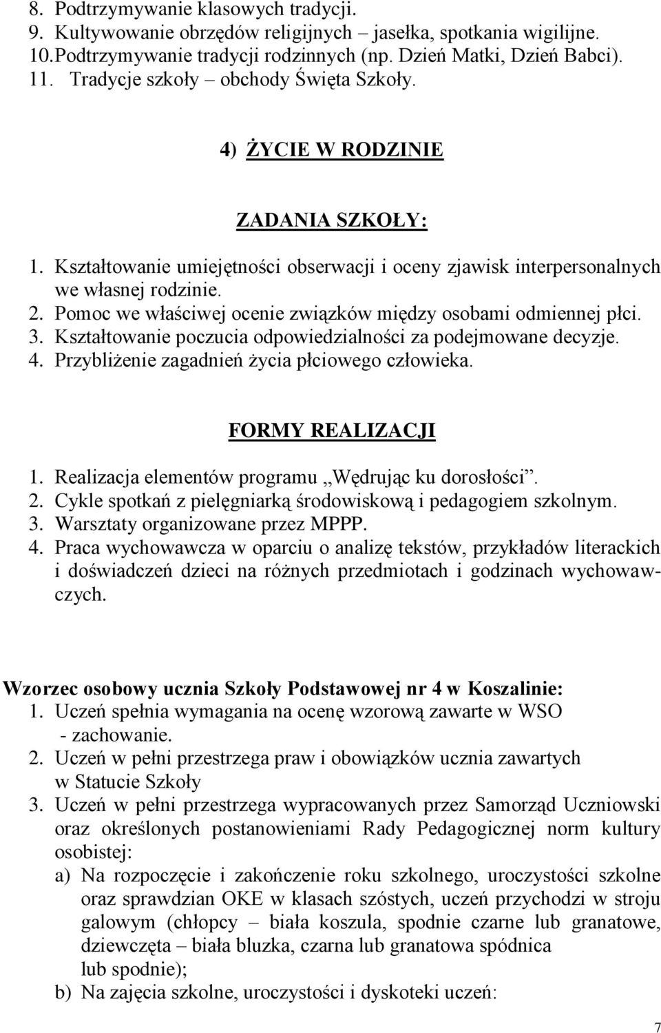 Pomoc we właściwej ocenie związków między osobami odmiennej płci. 3. Kształtowanie poczucia odpowiedzialności za podejmowane decyzje. 4. Przybliżenie zagadnień życia płciowego człowieka.