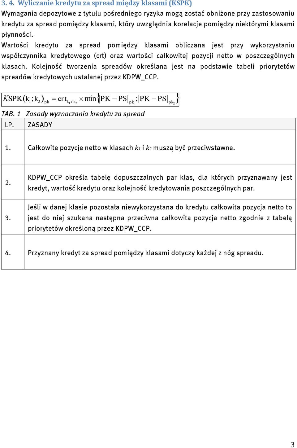 Kolejność tworzenia sreadów oreślana jest na odstawie tabeli riorytetów sreadów redytowych ustalanej rzez KDPW_CCP. K S crt min PS PS 1; / 1 ; 1 TAB. 1 Zasady wyznaczania redytu za sread LP. ZASADY 1.
