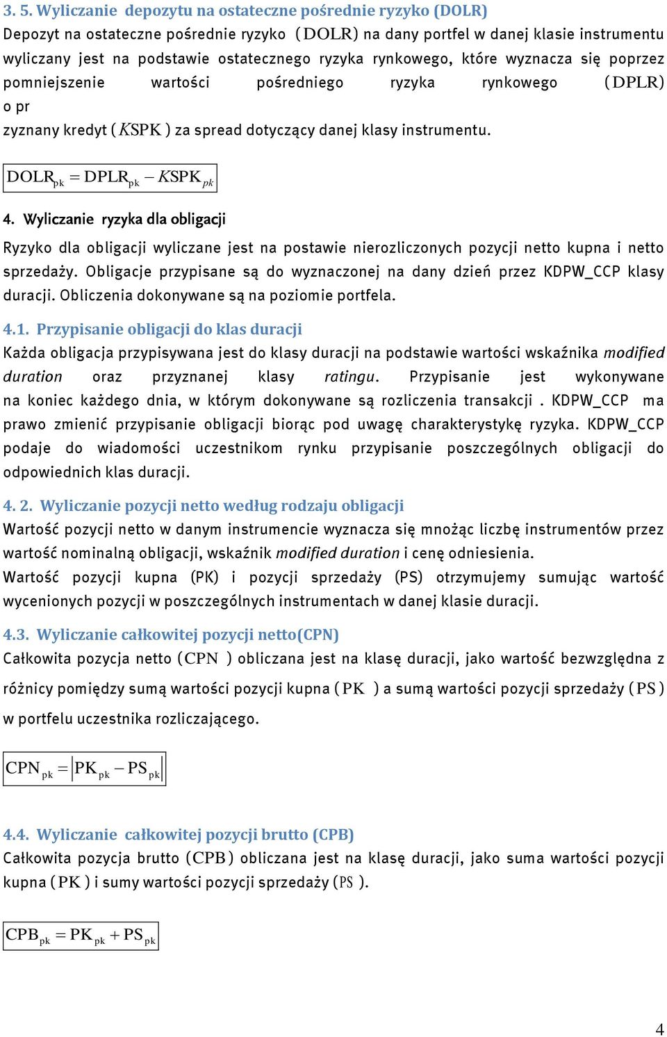 Wyliczanie ryzya dla obligacji Ryzyo dla obligacji wyliczane jest na ostawie nierozliczonych ozycji netto una i netto srzedaży.