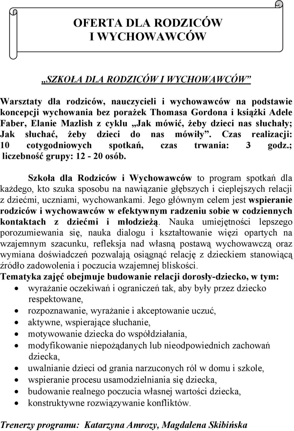 ; liczebność grupy: 12-20 osób. Szkoła dla Rodziców i Wychowawców to program spotkań dla każdego, kto szuka sposobu na nawiązanie głębszych i cieplejszych relacji z dziećmi, uczniami, wychowankami.