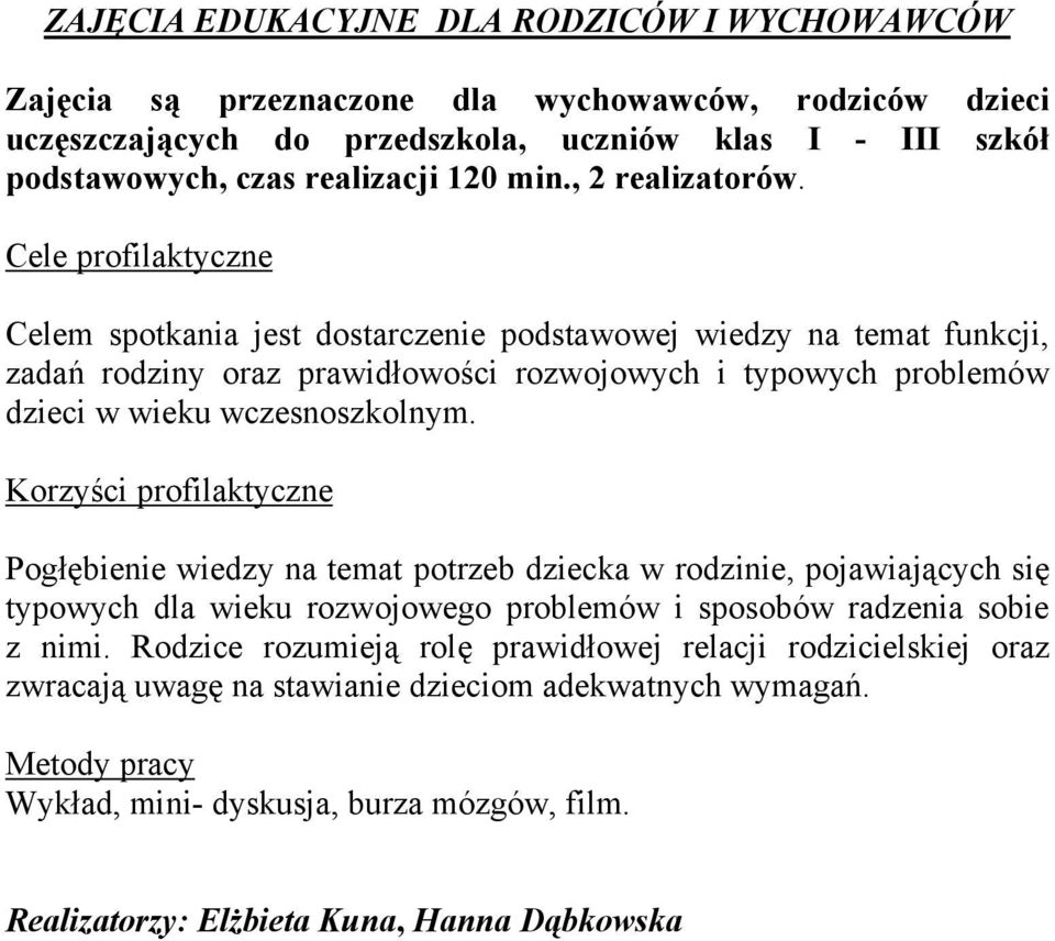 Celem spotkania jest dostarczenie podstawowej wiedzy na temat funkcji, zadań rodziny oraz prawidłowości rozwojowych i typowych problemów dzieci w wieku wczesnoszkolnym.