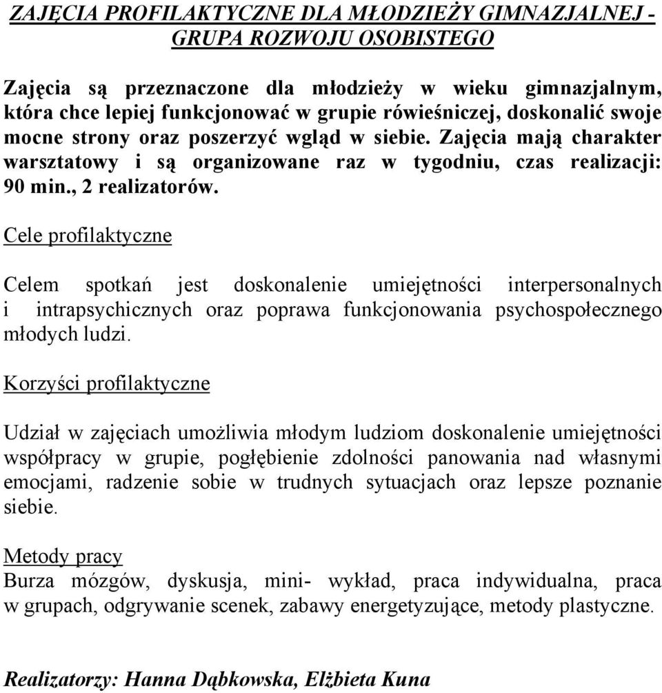 Celem spotkań jest doskonalenie umiejętności interpersonalnych i intrapsychicznych oraz poprawa funkcjonowania psychospołecznego młodych ludzi.