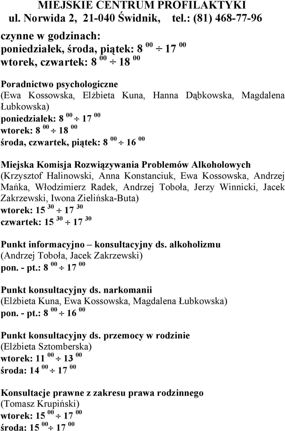 Łubkowska) poniedziałek: 8 00 17 00 wtorek: 8 00 18 00 środa, czwartek, piątek: 8 00 16 00 Miejska Komisja Rozwiązywania Problemów Alkoholowych (Krzysztof Halinowski, Anna Konstanciuk, Ewa Kossowska,