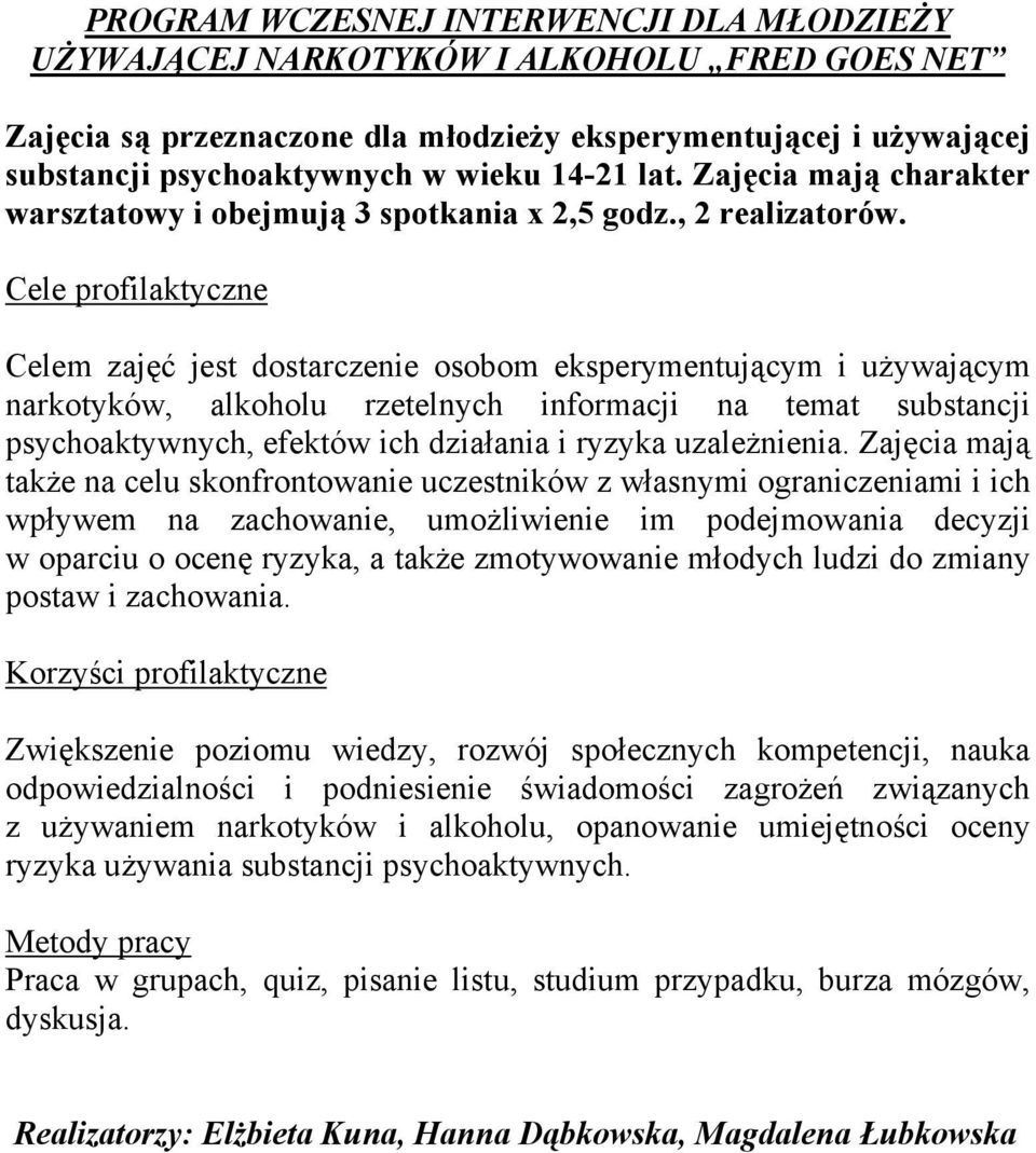 Celem zajęć jest dostarczenie osobom eksperymentującym i używającym narkotyków, alkoholu rzetelnych informacji na temat substancji psychoaktywnych, efektów ich działania i ryzyka uzależnienia.