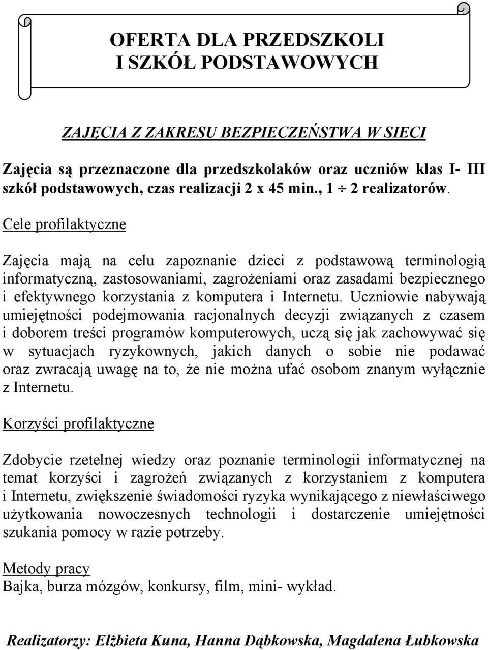 Zajęcia mają na celu zapoznanie dzieci z podstawową terminologią informatyczną, zastosowaniami, zagrożeniami oraz zasadami bezpiecznego i efektywnego korzystania z komputera i Internetu.