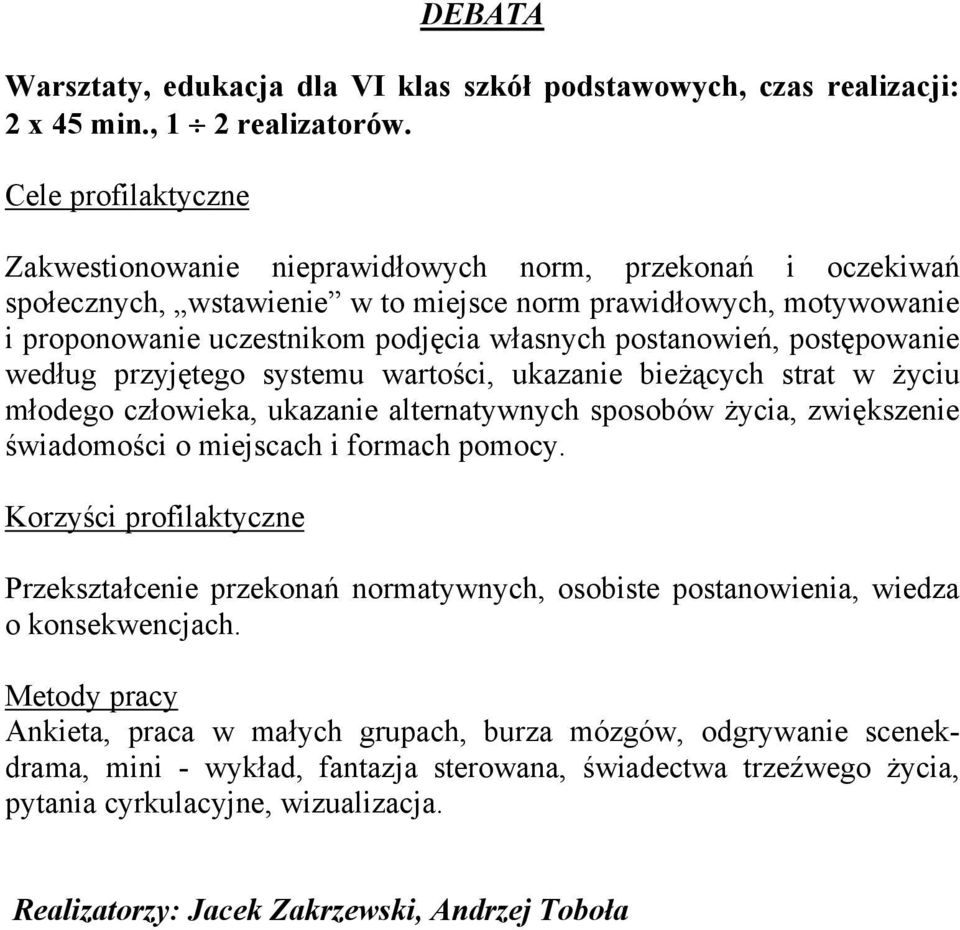 postępowanie według przyjętego systemu wartości, ukazanie bieżących strat w życiu młodego człowieka, ukazanie alternatywnych sposobów życia, zwiększenie świadomości o miejscach i formach pomocy.