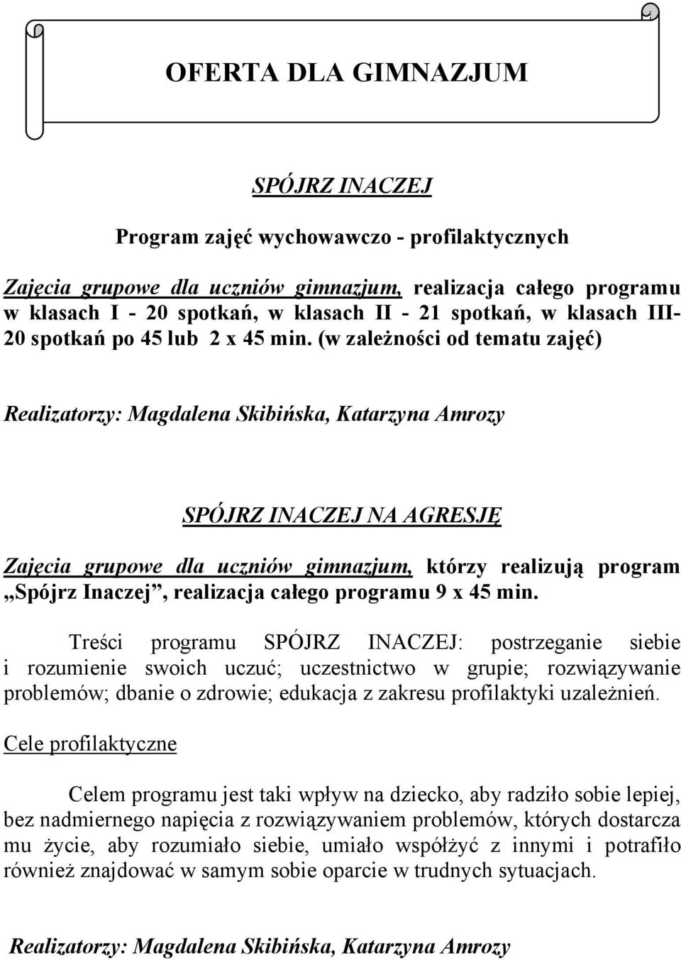 (w zależności od tematu zajęć) Realizatorzy: Magdalena Skibińska, Katarzyna Amrozy SPÓJRZ INACZEJ NA AGRESJĘ Zajęcia grupowe dla uczniów gimnazjum, którzy realizują program Spójrz Inaczej, realizacja