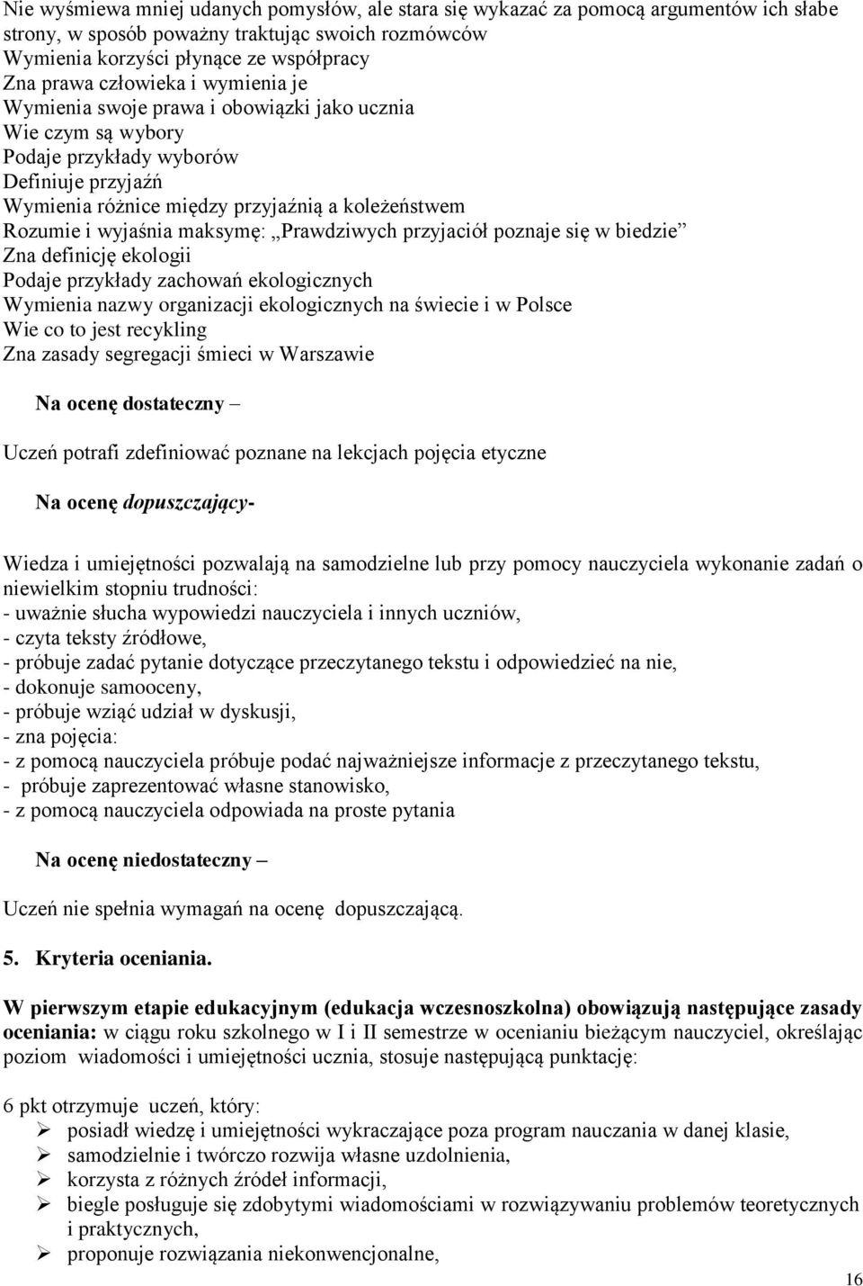 wyjaśnia maksymę: Prawdziwych przyjaciół poznaje się w biedzie Zna definicję ekologii Podaje przykłady zachowań ekologicznych Wymienia nazwy organizacji ekologicznych na świecie i w Polsce Wie co to