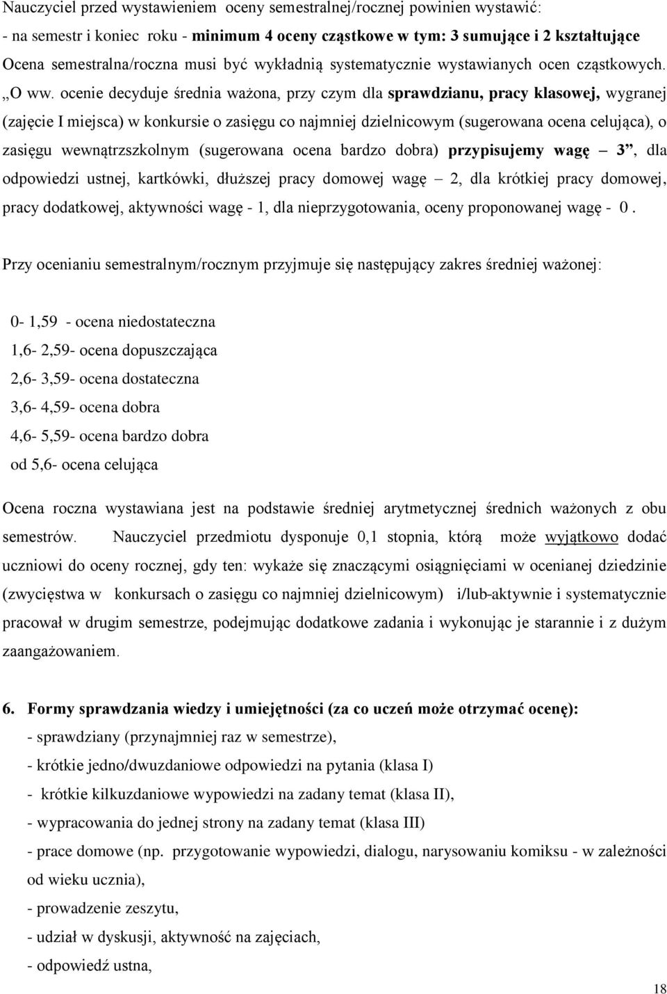 ocenie decyduje średnia ważona, przy czym dla sprawdzianu, pracy klasowej, wygranej (zajęcie I miejsca) w konkursie o zasięgu co najmniej dzielnicowym (sugerowana ocena celująca), o zasięgu