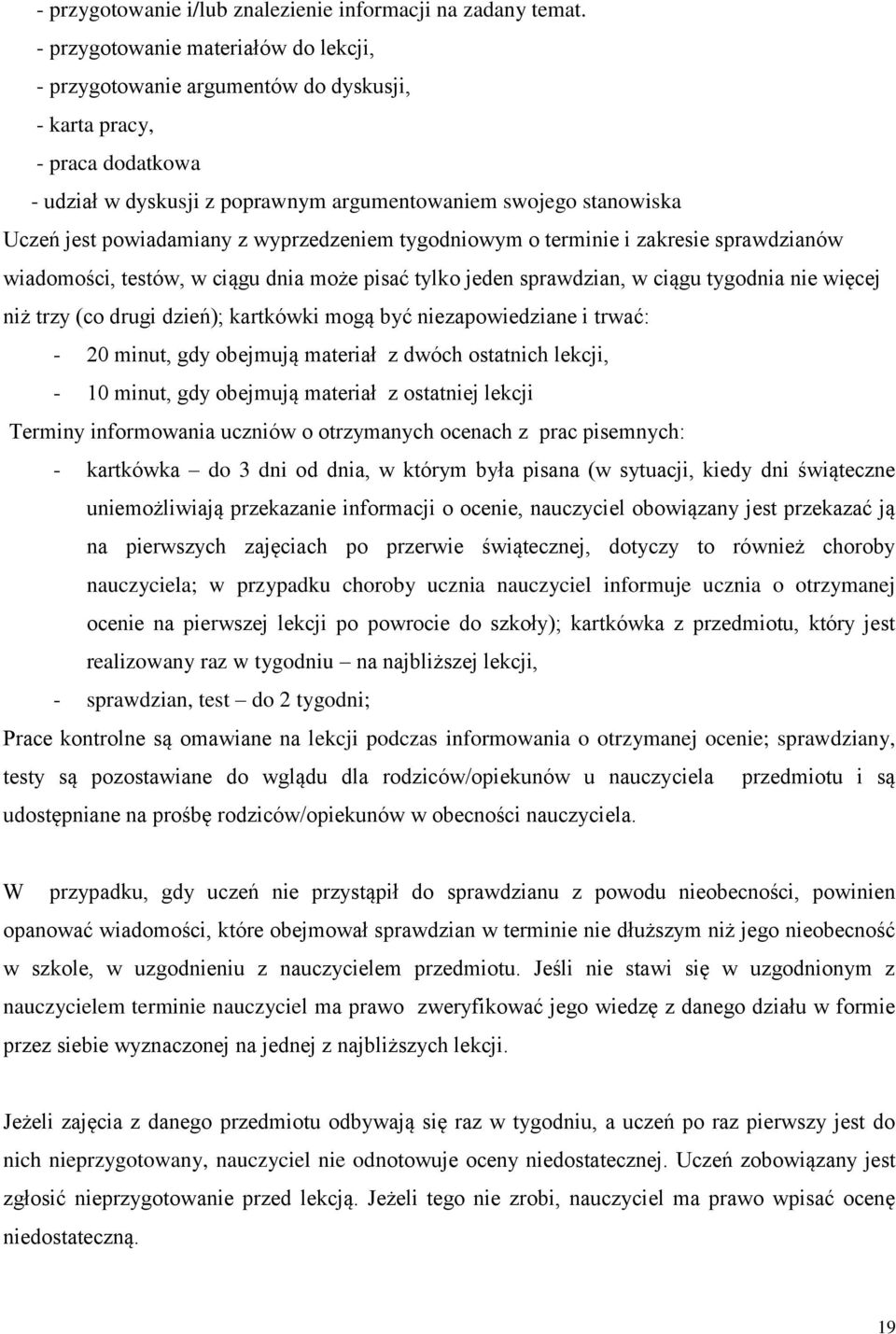 powiadamiany z wyprzedzeniem tygodniowym o terminie i zakresie sprawdzianów wiadomości, testów, w ciągu dnia może pisać tylko jeden sprawdzian, w ciągu tygodnia nie więcej niż trzy (co drugi dzień);