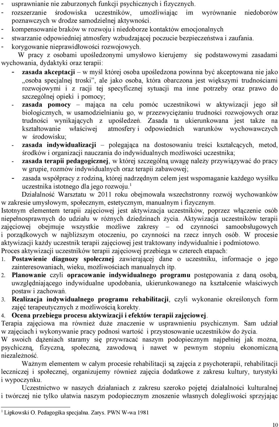 W pracy z osobami upośledzonymi umysłowo kierujemy się podstawowymi zasadami wychowania, dydaktyki oraz terapii: - zasada akceptacji w myśl której osoba upośledzona powinna być akceptowana nie jako