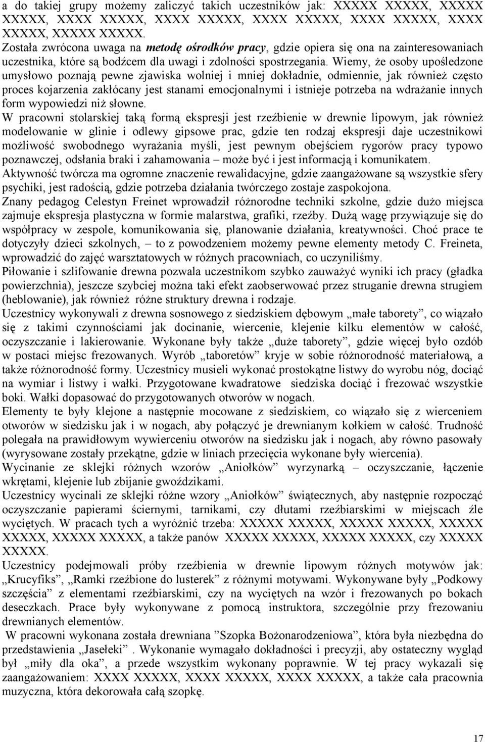 Wiemy, że osoby upośledzone umysłowo poznają pewne zjawiska wolniej i mniej dokładnie, odmiennie, jak również często proces kojarzenia zakłócany jest stanami emocjonalnymi i istnieje potrzeba na