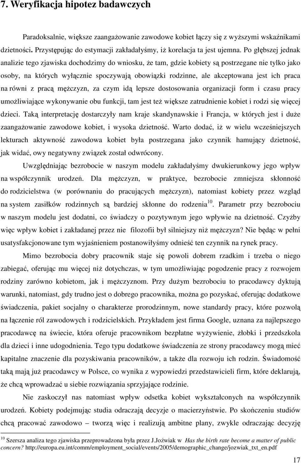 ich praca na równi z pracą męŝczyzn, za czym idą lepsze dostosowania organizacji form i czasu pracy umoŝliwiające wykonywanie obu funkcji, tam jest teŝ większe zatrudnienie kobiet i rodzi się więcej