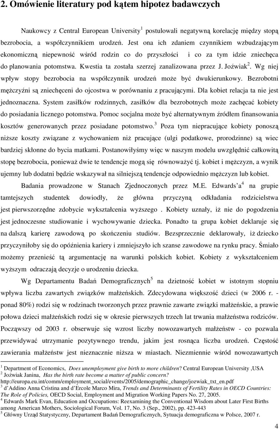 Joźwiak 2. Wg niej wpływ stopy bezrobocia na współczynnik urodzeń moŝe być dwukierunkowy. Bezrobotni męŝczyźni są zniechęceni do ojcostwa w porównaniu z pracującymi.