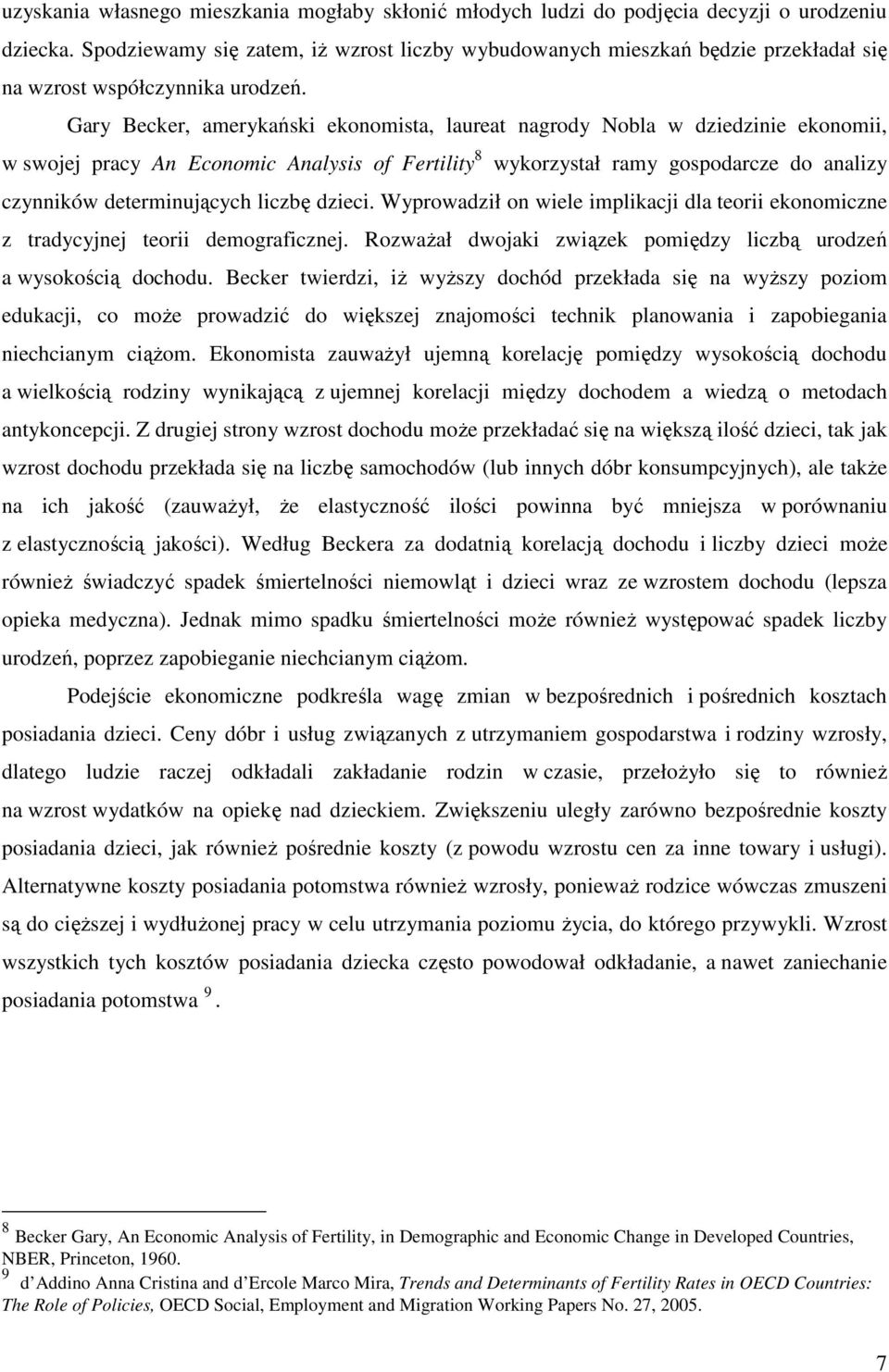 Gary Becker, amerykański ekonomista, laureat nagrody Nobla w dziedzinie ekonomii, w swojej pracy An Economic Analysis of Fertility 8 wykorzystał ramy gospodarcze do analizy czynników determinujących