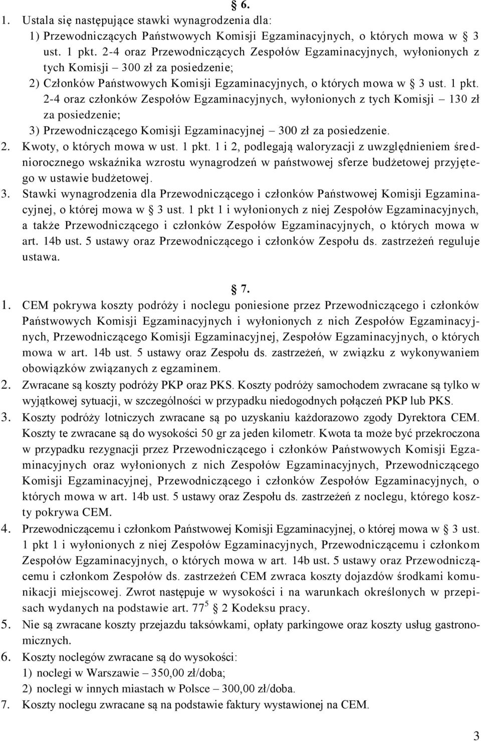 2-4 oraz członków Zespołów Egzaminacyjnych, wyłonionych z tych Komisji 130 zł za posiedzenie; 3) Przewodniczącego Komisji Egzaminacyjnej 300 zł za posiedzenie. 2. Kwoty, o których mowa w ust. 1 pkt.