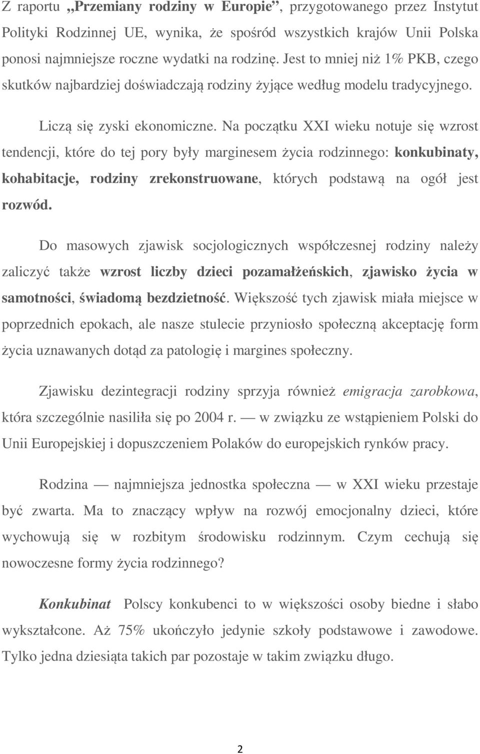 Na początku XXI wieku notuje się wzrost tendencji, które do tej pory były marginesem życia rodzinnego: konkubinaty, kohabitacje, rodziny zrekonstruowane, których podstawą na ogół jest rozwód.