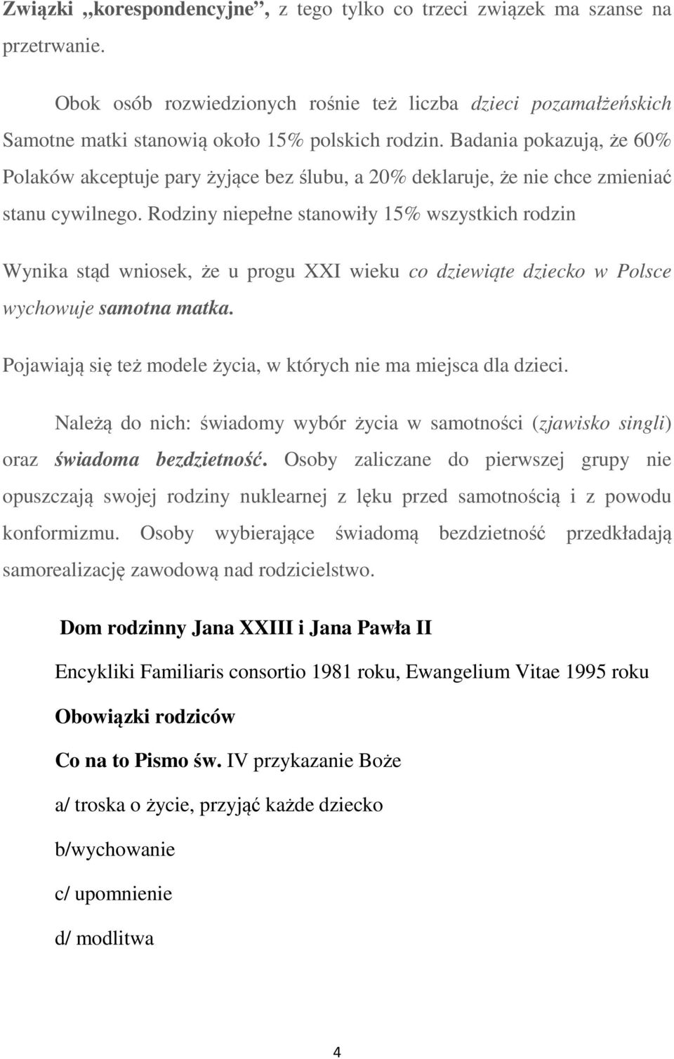 Rodziny niepełne stanowiły 15% wszystkich rodzin Wynika stąd wniosek, że u progu XXI wieku co dziewiąte dziecko w Polsce wychowuje samotna matka.