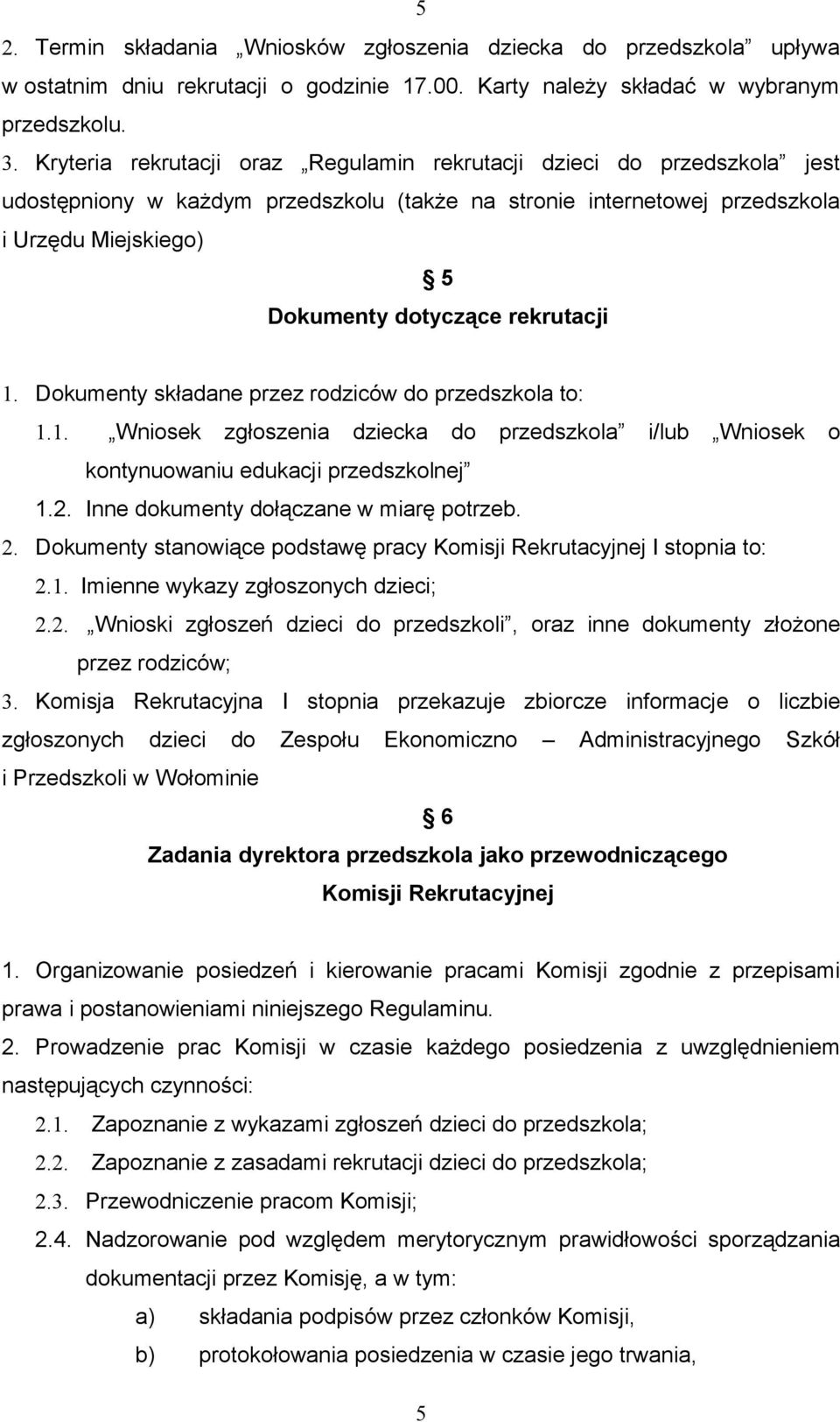 rekrutacji 1. Dokumenty składane przez rodziców do przedszkola to: 1.1. Wniosek zgłoszenia dziecka do przedszkola i/lub Wniosek o kontynuowaniu edukacji przedszkolnej 1.2.