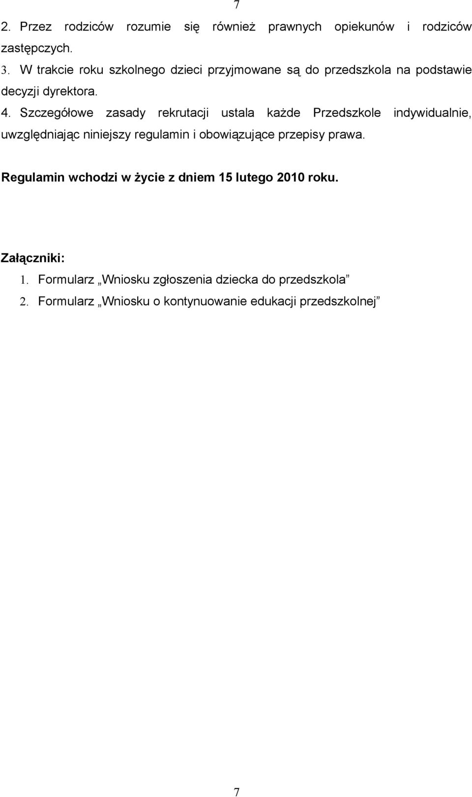 Szczegółowe zasady rekrutacji ustala każde Przedszkole indywidualnie, uwzględniając niniejszy regulamin i obowiązujące