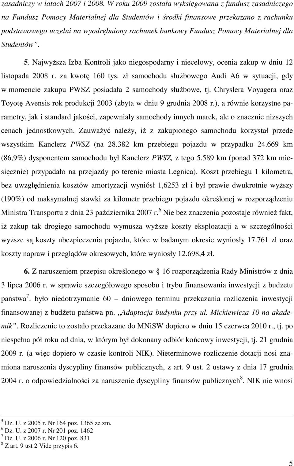 Fundusz Pomocy Materialnej dla Studentów. 5. NajwyŜsza Izba Kontroli jako niegospodarny i niecelowy, ocenia zakup w dniu 12 listopada 2008 r. za kwotę 160 tys.