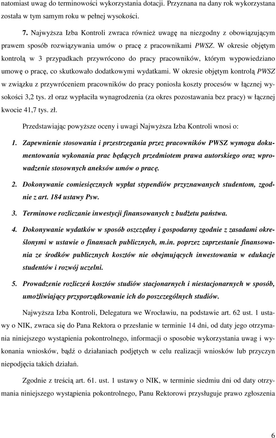 W okresie objętym kontrolą w 3 przypadkach przywrócono do pracy pracowników, którym wypowiedziano umowę o pracę, co skutkowało dodatkowymi wydatkami.