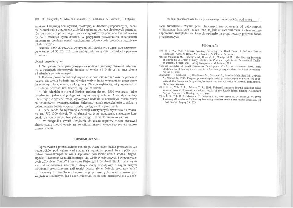 Poces diagnostyczny powinien być zakończony do 6 miesiąca życia dziecka. W pzypadku potwiedzenia niedosłuchu natychmiast powinna zostać uuchomiona odpowiednia pocedua leczniczoehabilitacyjna.