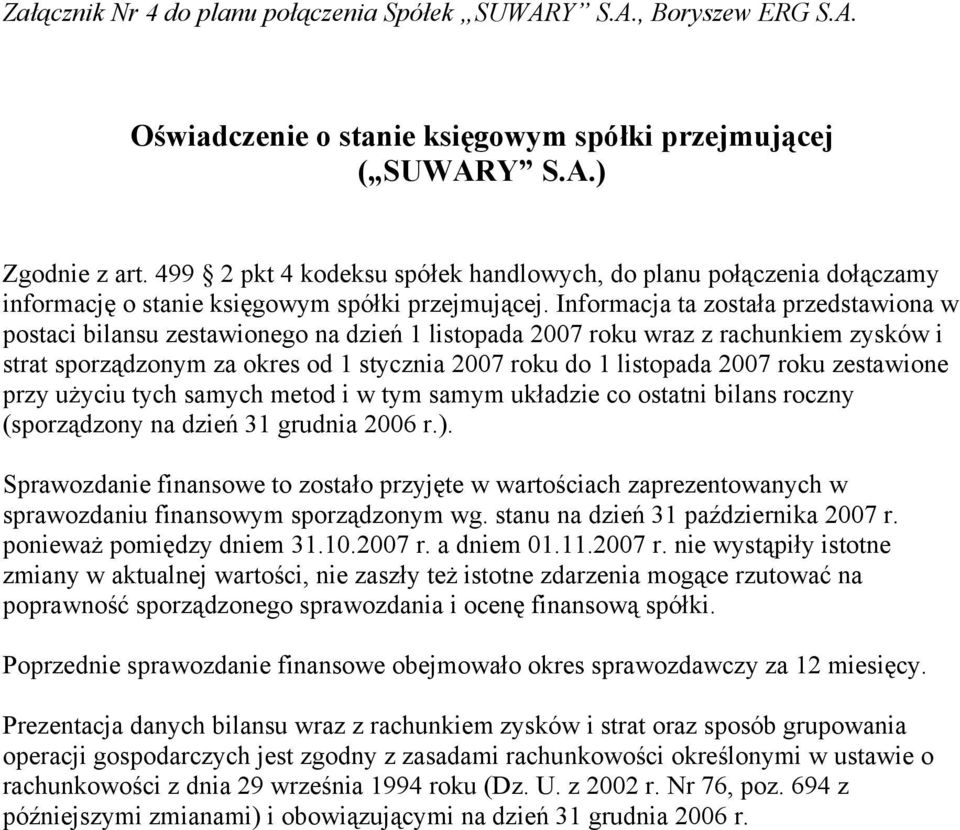 Informacja ta została przedstawiona w postaci bilansu zestawionego na dzień 1 listopada 2007 roku wraz z rachunkiem zysków i strat sporządzonym za okres od 1 stycznia 2007 roku do 1 listopada 2007