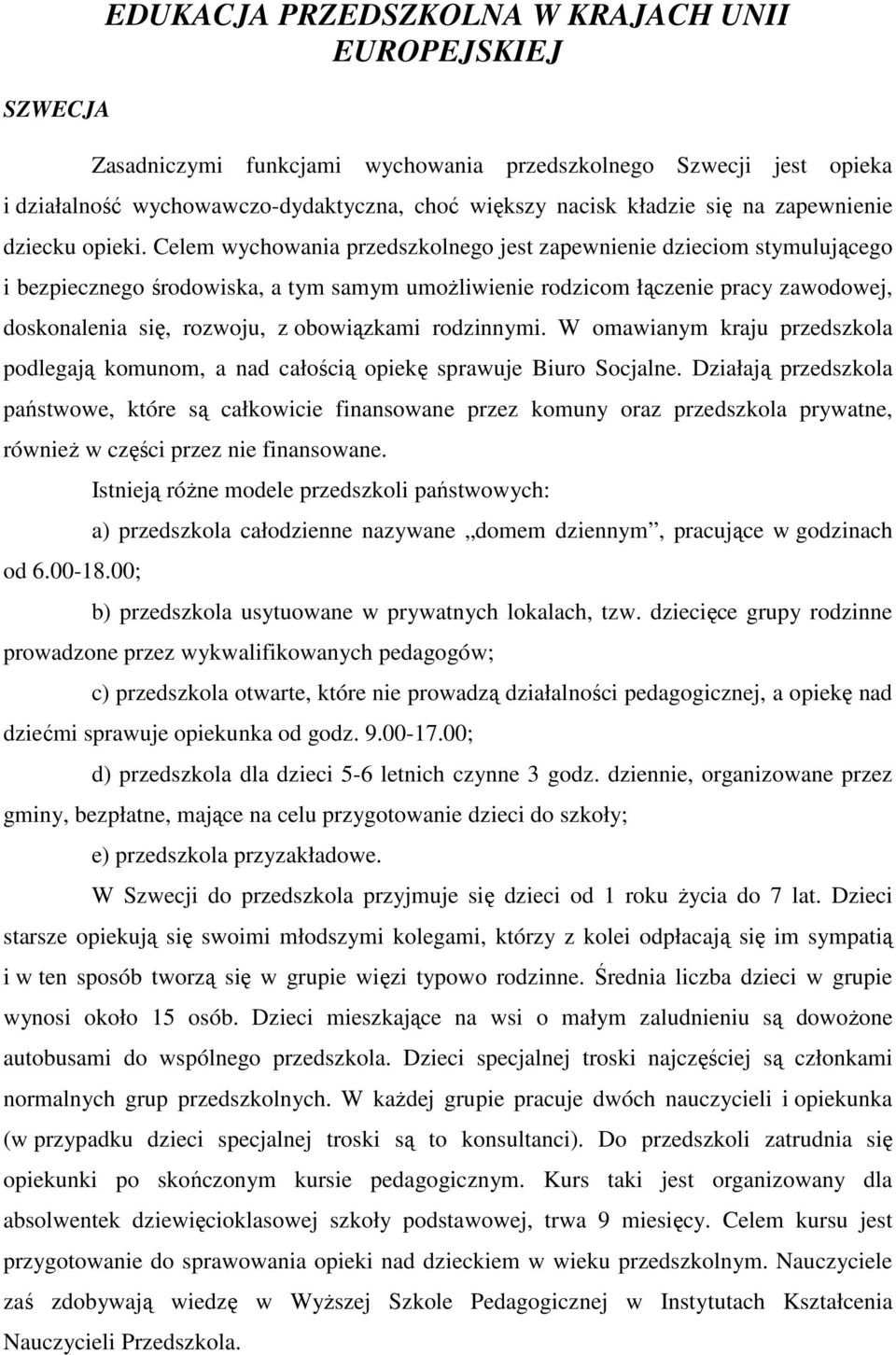 Celem wychowania przedszkolnego jest zapewnienie dzieciom stymulującego i bezpiecznego środowiska, a tym samym umoŝliwienie rodzicom łączenie pracy zawodowej, doskonalenia się, rozwoju, z obowiązkami