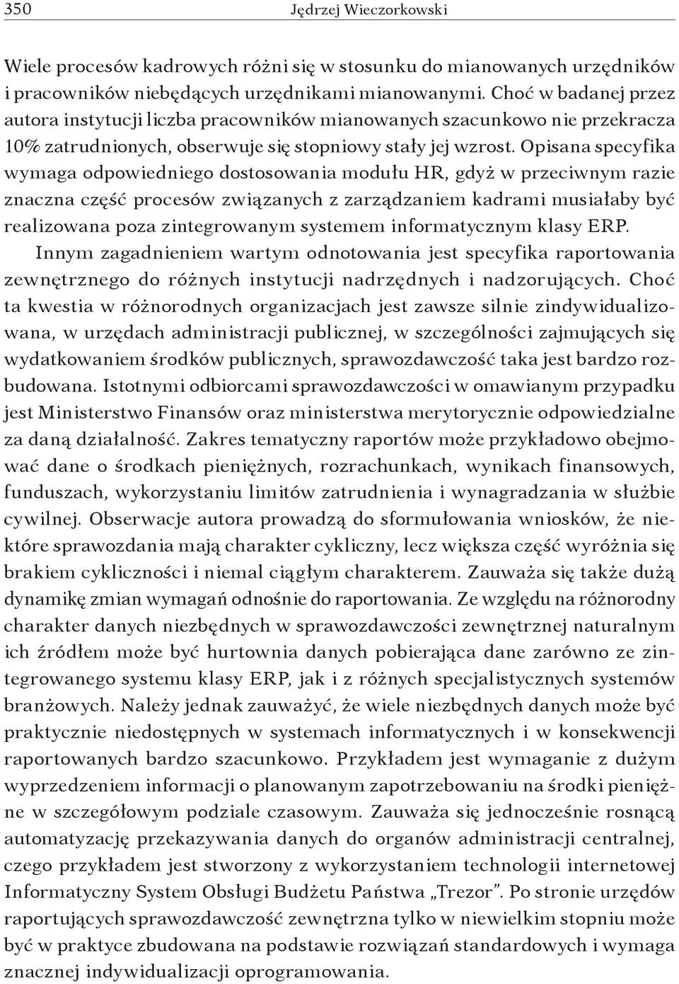 Opisana specyfika wymaga odpowiedniego dostosowania modułu HR, gdyż w przeciwnym razie znaczna część procesów związanych z zarządzaniem kadrami musiałaby być realizowana poza zintegrowanym systemem