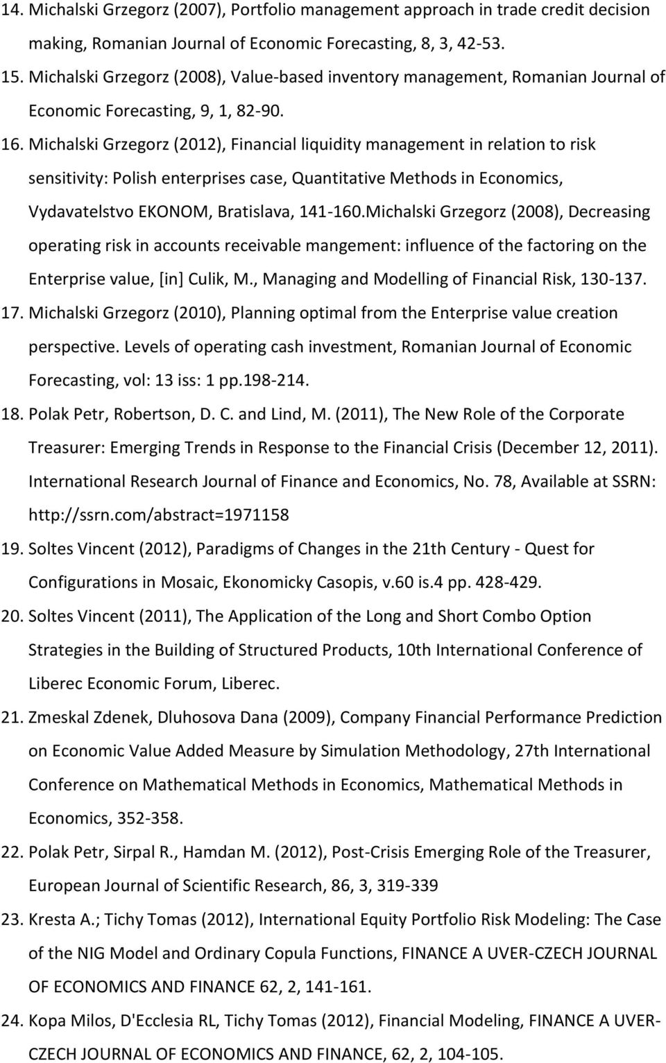 Michalski Grzegorz (2012), Financial liquidity management in relation to risk sensitivity: Polish enterprises case, Quantitative Methods in Economics, Vydavatelstvo EKONOM, Bratislava, 141-160.