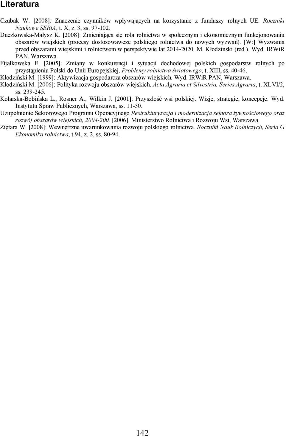 [W:] Wyzwania przed obszarami wiejskimi i rolnictwem w perspektywie lat 2014-2020. M. Kłodziński (red.). Wyd. IRWiR PAN, Warszawa. Fijałkowska E.