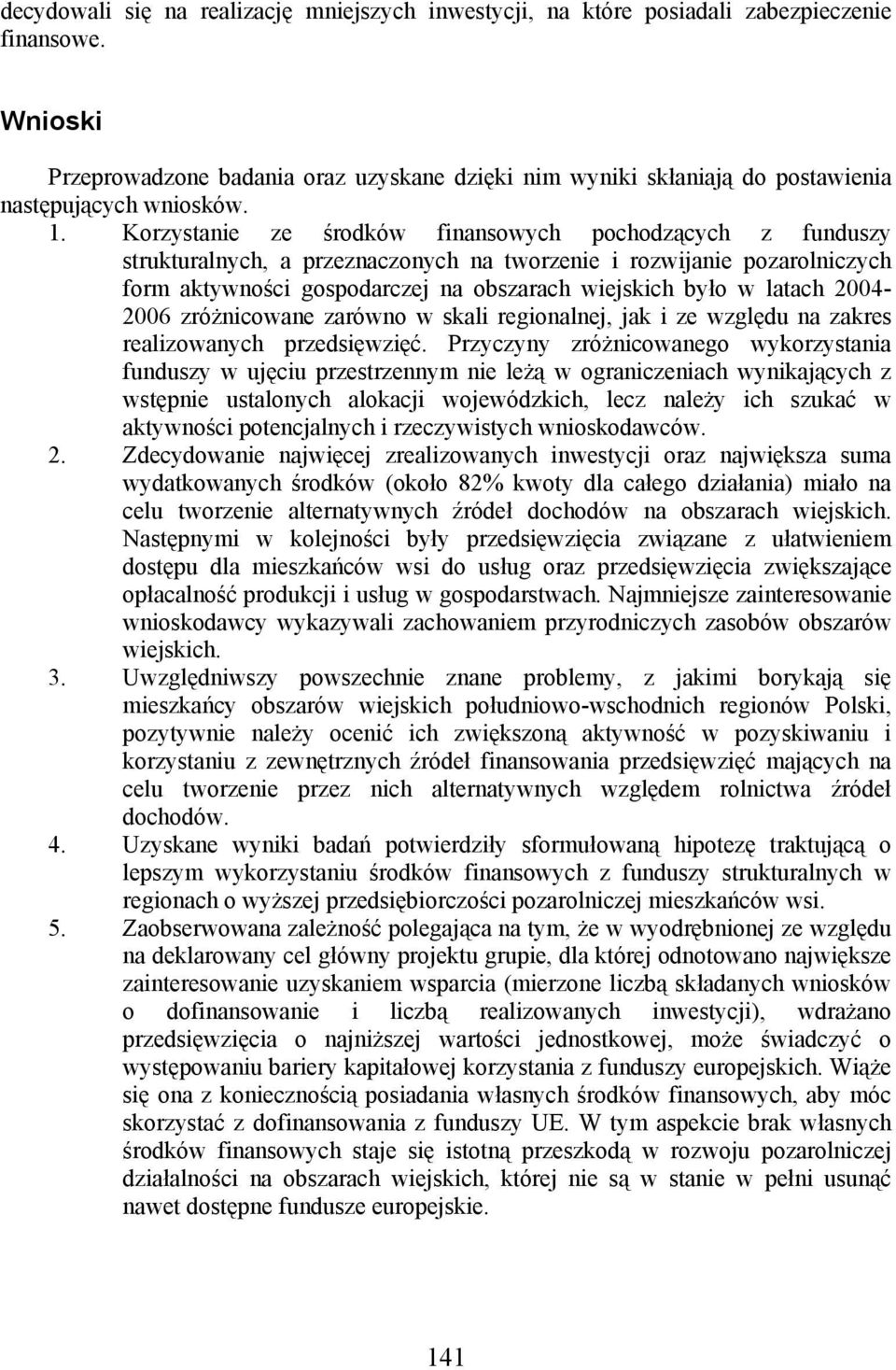 Korzystanie ze środków finansowych pochodzących z funduszy strukturalnych, a przeznaczonych na tworzenie i rozwijanie pozarolniczych form aktywności gospodarczej na obszarach wiejskich było w latach