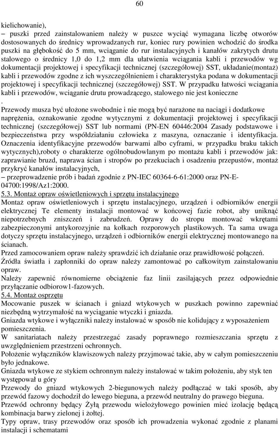 (szczegółowej) SST, układanie(montaż) kabli i przewodów zgodne z ich wyszczególnieniem i charakterystyka podana w dokumentacji projektowej i specyfikacji technicznej (szczegółowej) SST.