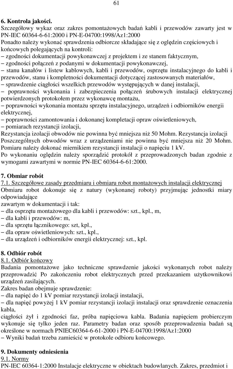 oględzin częściowych i końcowych polegających na kontroli: zgodności dokumentacji powykonawczej z projektem i ze stanem faktycznym, zgodności połączeń z podanymi w dokumentacji powykonawczej, stanu