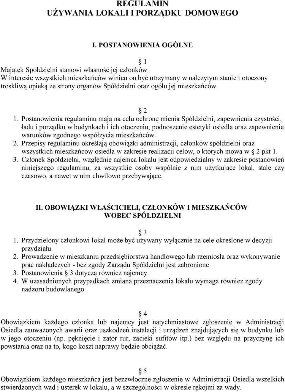 Postanowienia regulaminu mają na celu ochronę mienia Spółdzielni, zapewnienia czystości, ładu i porządku w budynkach i ich otoczeniu, podnoszenie estetyki osiedla oraz zapewnienie warunków zgodnego